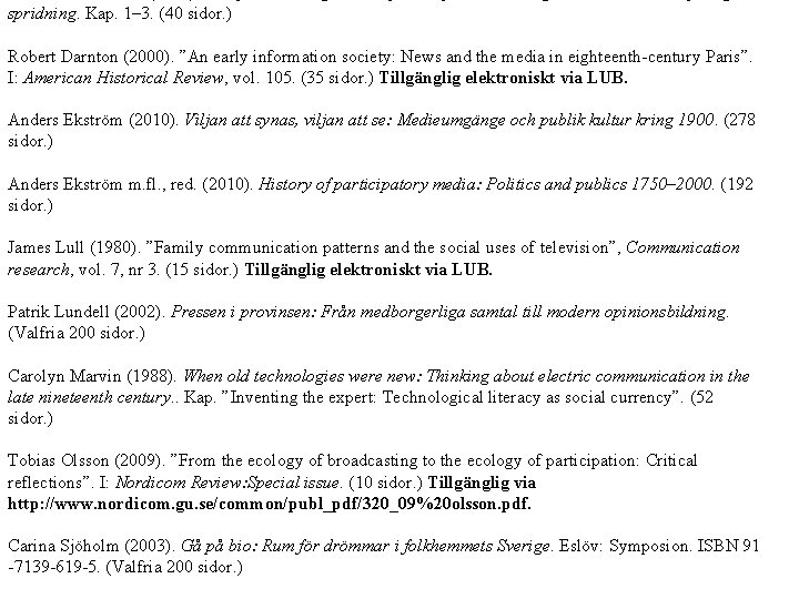 spridning. Kap. 1– 3. (40 sidor. ) Robert Darnton (2000). ”An early information society: