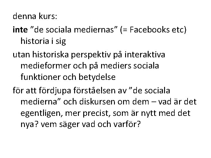 denna kurs: inte ”de sociala mediernas” (= Facebooks etc) historia i sig utan historiska