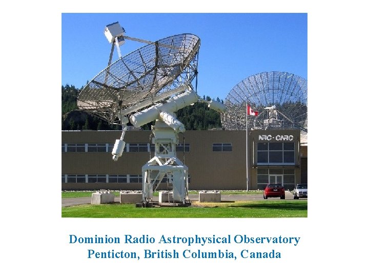 Dominion Radio Astrophysical Observatory Penticton, British Columbia, Canada 