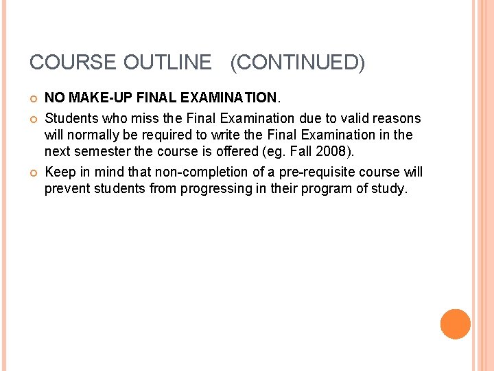 COURSE OUTLINE (CONTINUED) NO MAKE-UP FINAL EXAMINATION. Students who miss the Final Examination due