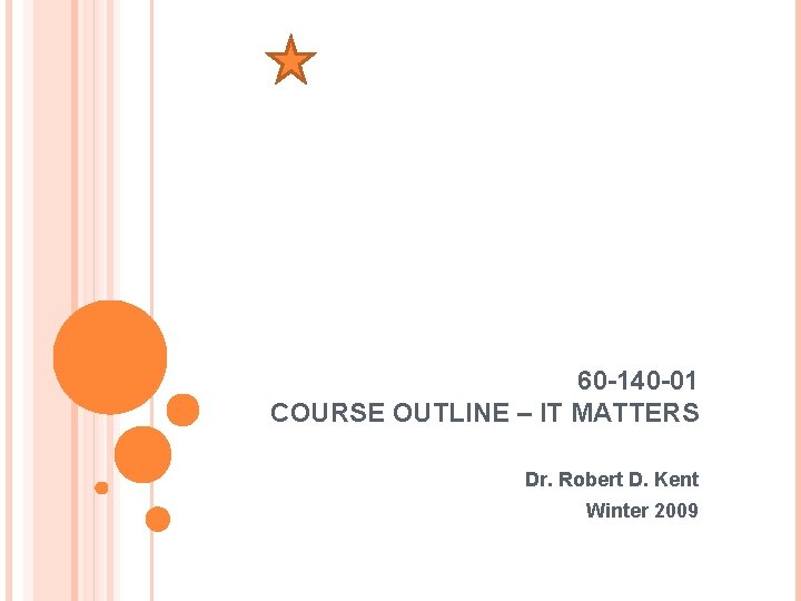 60 -140 -01 COURSE OUTLINE – IT MATTERS Dr. Robert D. Kent Winter 2009