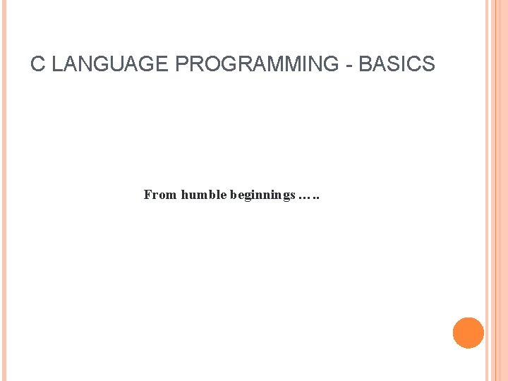 C LANGUAGE PROGRAMMING - BASICS From humble beginnings …. . 