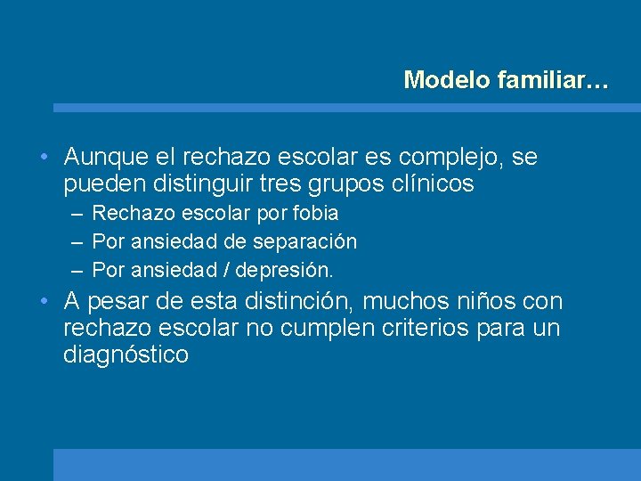 Modelo familiar… • Aunque el rechazo escolar es complejo, se pueden distinguir tres grupos