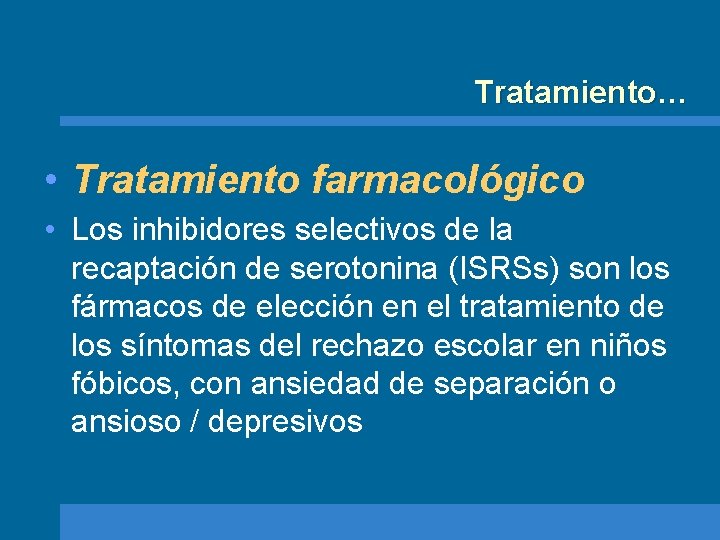 Tratamiento… • Tratamiento farmacológico • Los inhibidores selectivos de la recaptación de serotonina (ISRSs)