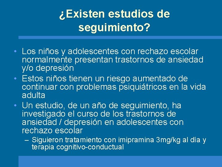 ¿Existen estudios de seguimiento? • Los niños y adolescentes con rechazo escolar normalmente presentan