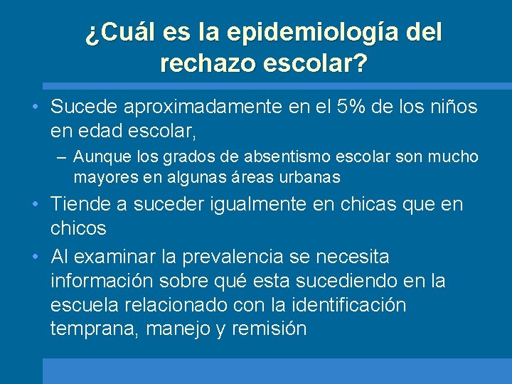 ¿Cuál es la epidemiología del rechazo escolar? • Sucede aproximadamente en el 5% de