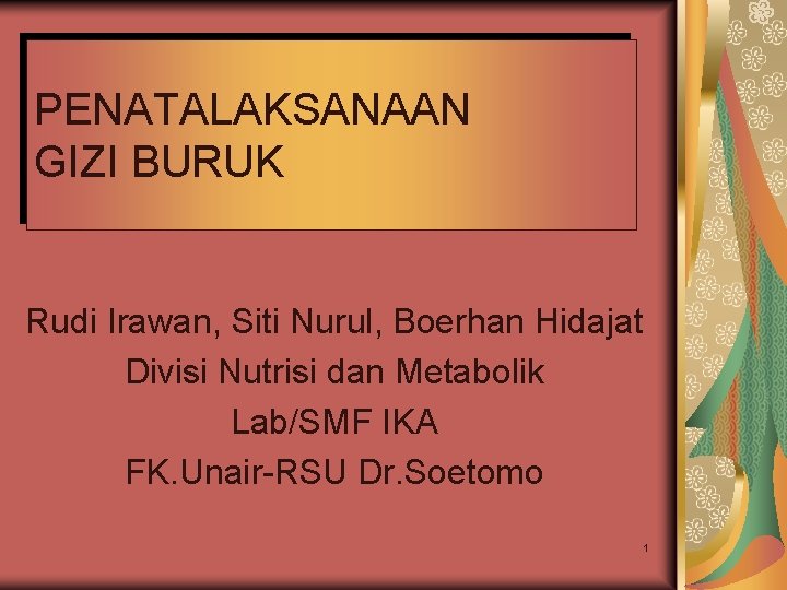 PENATALAKSANAAN GIZI BURUK Rudi Irawan, Siti Nurul, Boerhan Hidajat Divisi Nutrisi dan Metabolik Lab/SMF