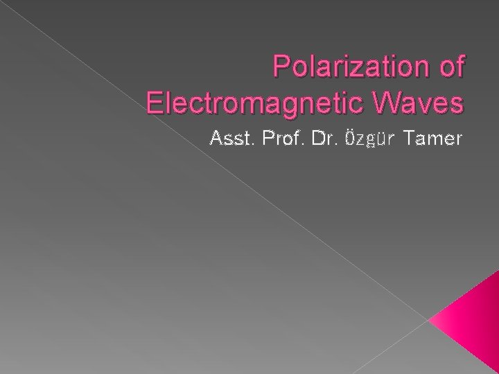 Polarization of Electromagnetic Waves Asst. Prof. Dr. Özgür Tamer Polarization of Electromagnetic Waves Asst. Prof. Dr. Özgür Tamer
