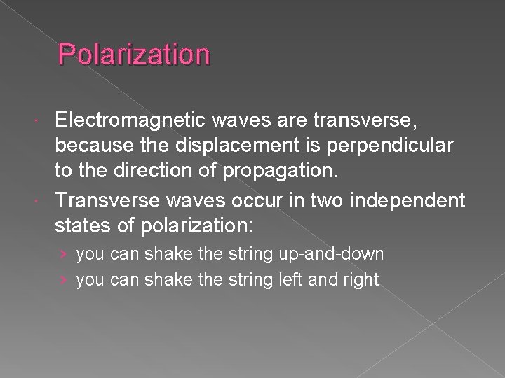 Polarization Electromagnetic waves are transverse, because the displacement is perpendicular to the direction of Polarization Electromagnetic waves are transverse, because the displacement is perpendicular to the direction of