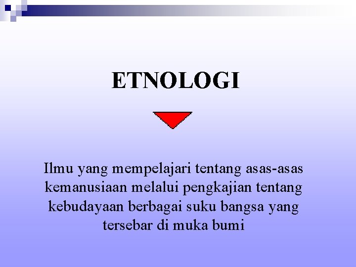 ETNOLOGI Ilmu yang mempelajari tentang asas-asas kemanusiaan melalui pengkajian tentang kebudayaan berbagai suku bangsa