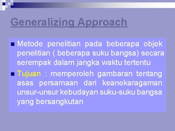 Generalizing Approach Metode penelitian pada beberapa objek penelitian ( beberapa suku bangsa) secara serempak