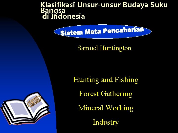 Klasifikasi Unsur-unsur Budaya Suku Bangsa di Indonesia Samuel Huntington Hunting and Fishing Forest Gathering