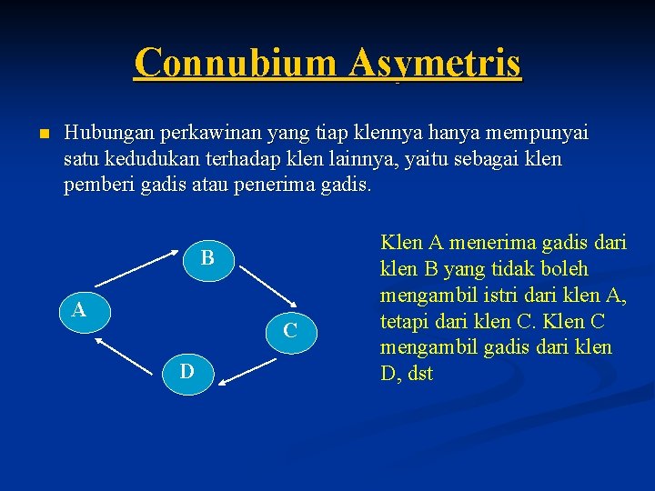 Connubium Asymetris n Hubungan perkawinan yang tiap klennya hanya mempunyai satu kedudukan terhadap klen