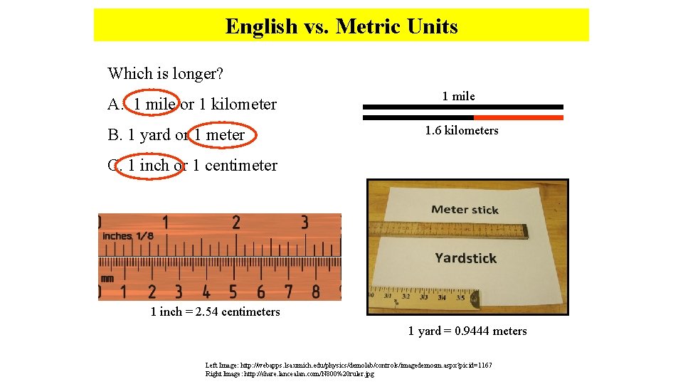 English vs. Metric Units Which is longer? A. 1 mile or 1 kilometer B. English vs. Metric Units Which is longer? A. 1 mile or 1 kilometer B.