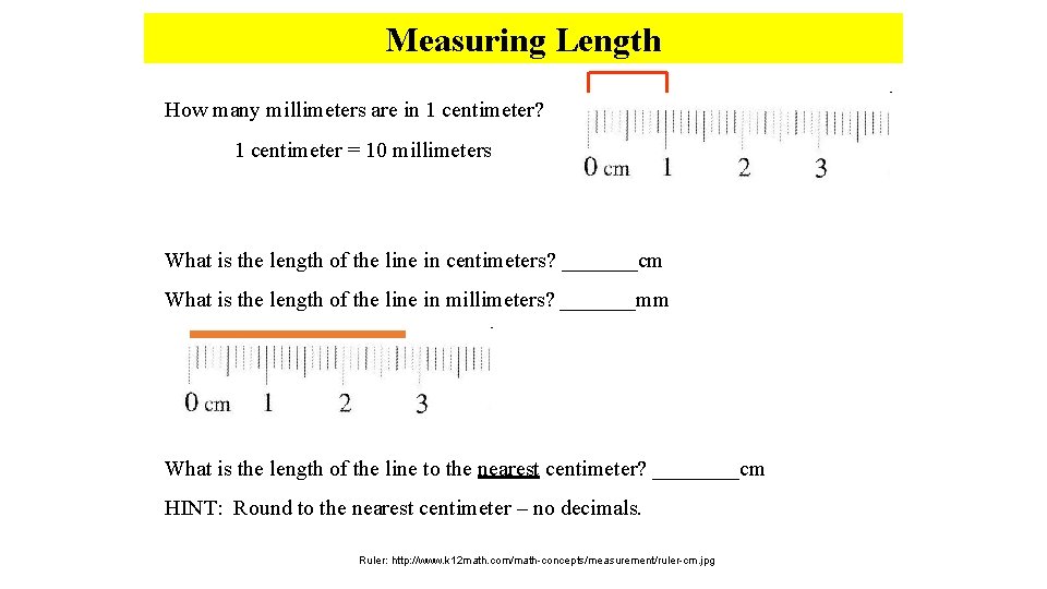 Measuring Length How many millimeters are in 1 centimeter? 1 centimeter = 10 millimeters Measuring Length How many millimeters are in 1 centimeter? 1 centimeter = 10 millimeters