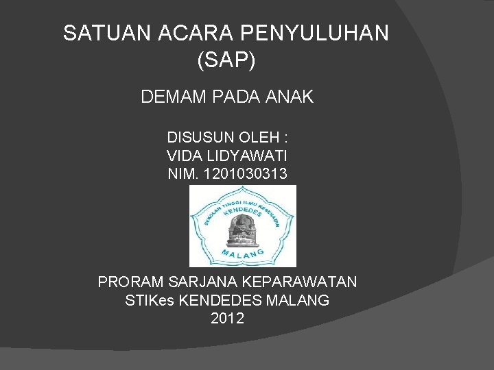 SATUAN ACARA PENYULUHAN (SAP) DEMAM PADA ANAK DISUSUN OLEH : VIDA LIDYAWATI NIM. 1201030313