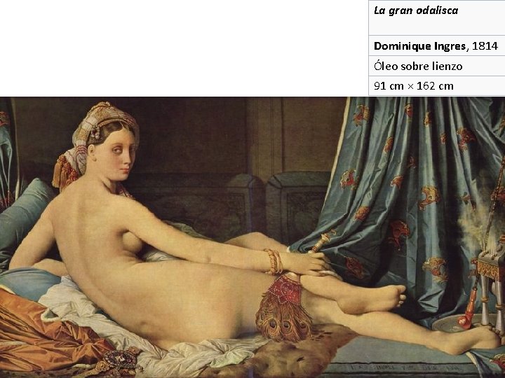 La gran odalisca Dominique Ingres, 1814 Óleo sobre lienzo 91 cm × 162 cm