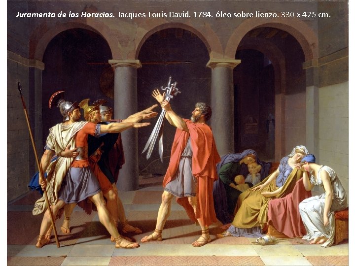 Juramento de los Horacios. Jacques-Louis David. 1784. óleo sobre lienzo. 330 x 425 cm.