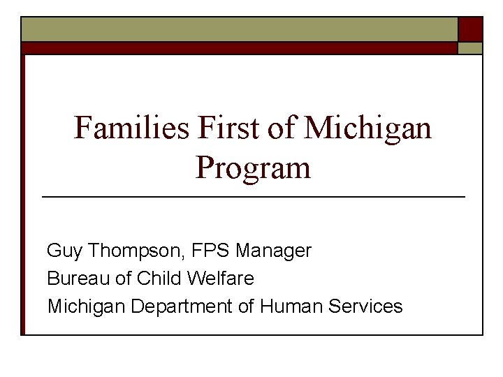 Families First of Michigan Program Guy Thompson, FPS Manager Bureau of Child Welfare Michigan
