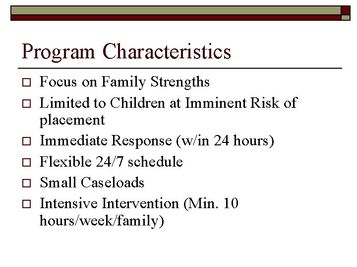 Program Characteristics o o o Focus on Family Strengths Limited to Children at Imminent