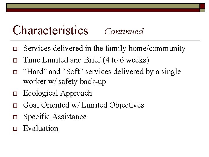 Characteristics o o o o Continued Services delivered in the family home/community Time Limited