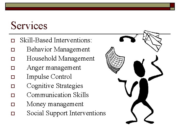 Services o o o o o Skill-Based Interventions: Behavior Management Household Management Anger management