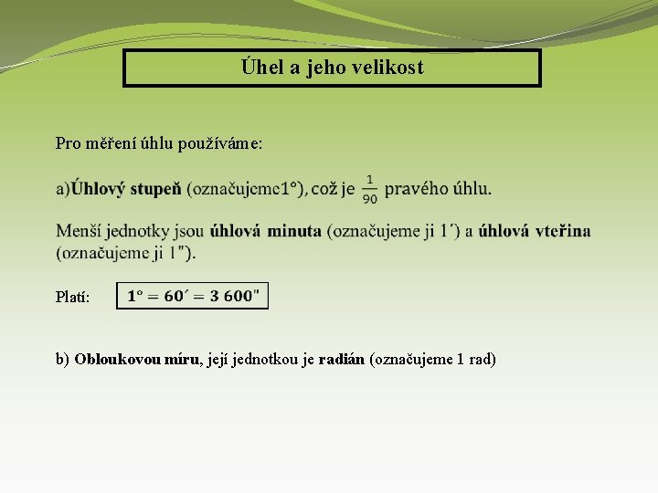 Úhel a jeho velikost Pro měření úhlu používáme: Platí: b) Obloukovou míru, její jednotkou