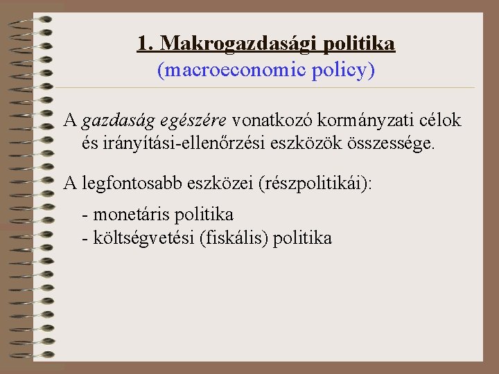 1. Makrogazdasági politika (macroeconomic policy) A gazdaság egészére vonatkozó kormányzati célok és irányítási-ellenőrzési eszközök