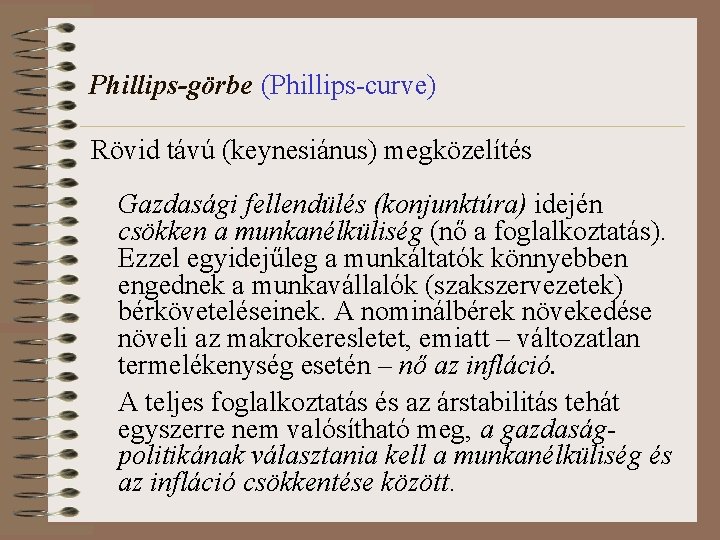 Phillips-görbe (Phillips-curve) Rövid távú (keynesiánus) megközelítés Gazdasági fellendülés (konjunktúra) idején csökken a munkanélküliség (nő