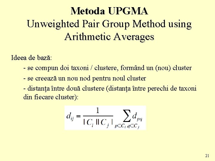 Metoda UPGMA Unweighted Pair Group Method using Arithmetic Averages Ideea de bază: bază -