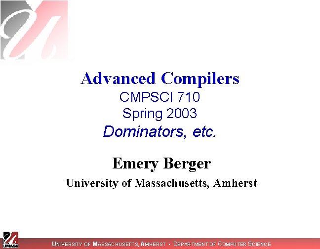 Advanced Compilers CMPSCI 710 Spring 2003 Dominators, etc. Emery Berger University of Massachusetts, Amherst