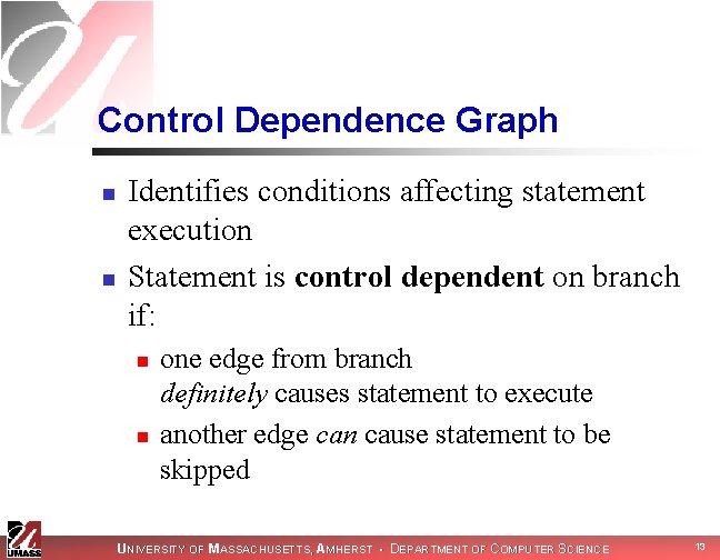 Control Dependence Graph n n Identifies conditions affecting statement execution Statement is control dependent