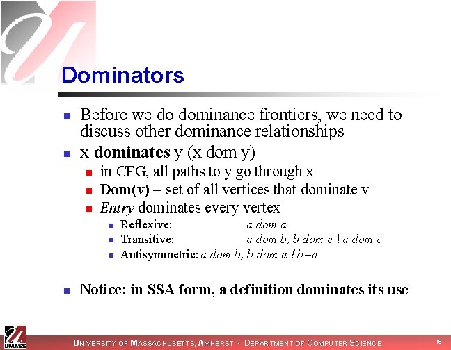 Dominators n n Before we do dominance frontiers, we need to discuss other dominance