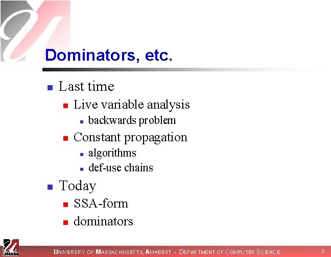 Dominators, etc. n Last time n Live variable analysis n n Constant propagation n