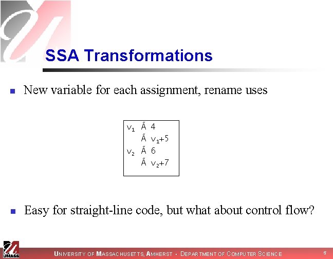 SSA Transformations n New variable for each assignment, rename uses v 1 Ã Ã