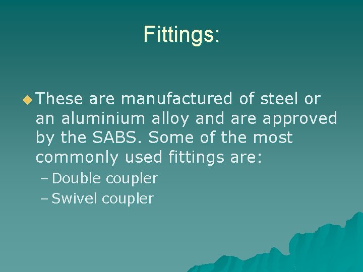 Fittings: u These are manufactured of steel or an aluminium alloy and are approved