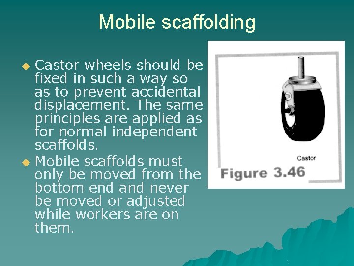 Mobile scaffolding Castor wheels should be fixed in such a way so as to