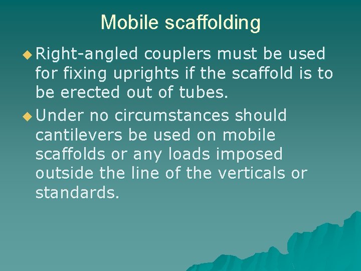 Mobile scaffolding u Right angled couplers must be used for fixing uprights if the