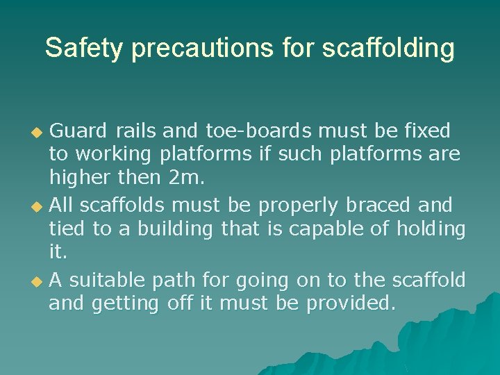 Safety precautions for scaffolding Guard rails and toe boards must be fixed to working