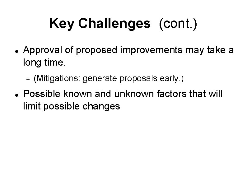 Key Challenges (cont. ) Approval of proposed improvements may take a long time. (Mitigations: