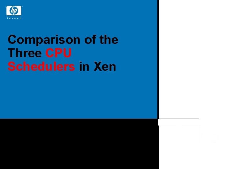 Comparison of the Three CPU Schedulers in Xen Lucy Cherkasova (HPLabs) Diwaker Gupta (UCSD)