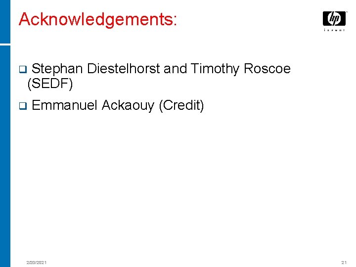 Acknowledgements: Stephan Diestelhorst and Timothy Roscoe (SEDF) q q Emmanuel Ackaouy (Credit) 2/20/2021 21