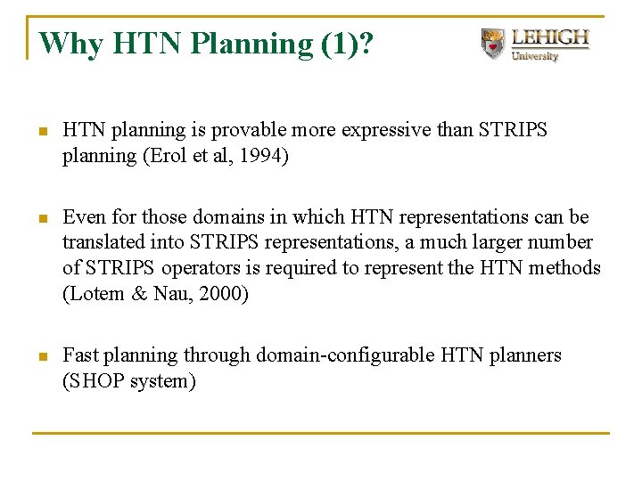 Why HTN Planning (1)? n HTN planning is provable more expressive than STRIPS planning