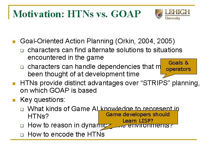 Motivation: HTNs vs. GOAP n n n Goal-Oriented Action Planning (Orkin, 2004, 2005) q