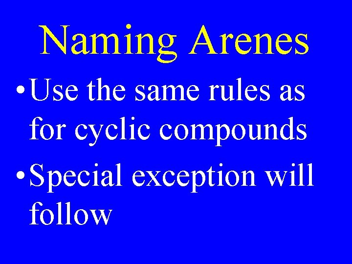 Naming Arenes • Use the same rules as for cyclic compounds • Special exception