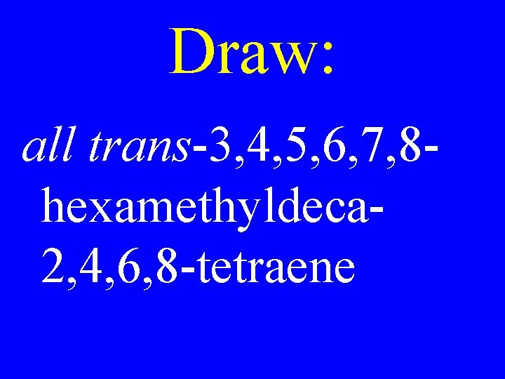 Draw: all trans-3, 4, 5, 6, 7, 8 hexamethyldeca 2, 4, 6, 8 -tetraene