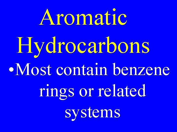 Aromatic Hydrocarbons • Most contain benzene rings or related systems 