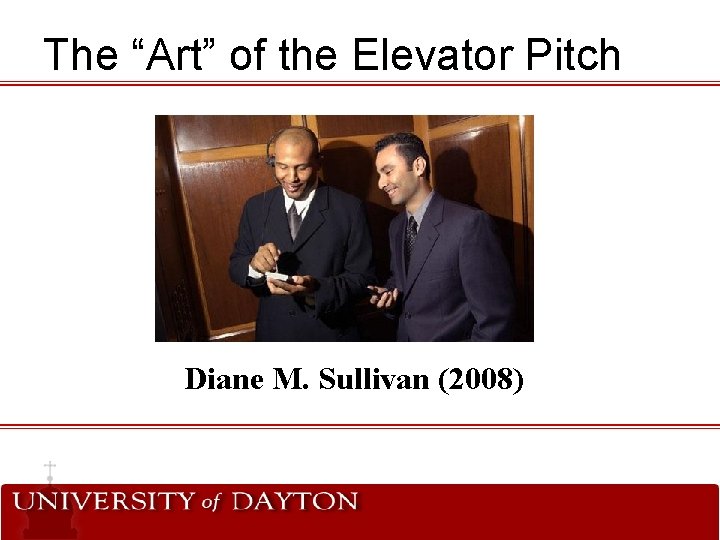 The “Art” of the Elevator Pitch Diane M. Sullivan (2008) The “Art” of the Elevator Pitch Diane M. Sullivan (2008)