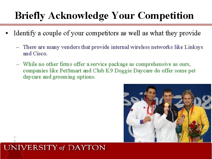 Briefly Acknowledge Your Competition • Identify a couple of your competitors as well as Briefly Acknowledge Your Competition • Identify a couple of your competitors as well as