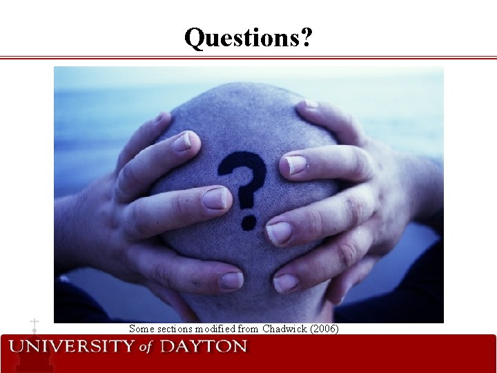 Questions? Some sections modified from Chadwick (2006) Questions? Some sections modified from Chadwick (2006)